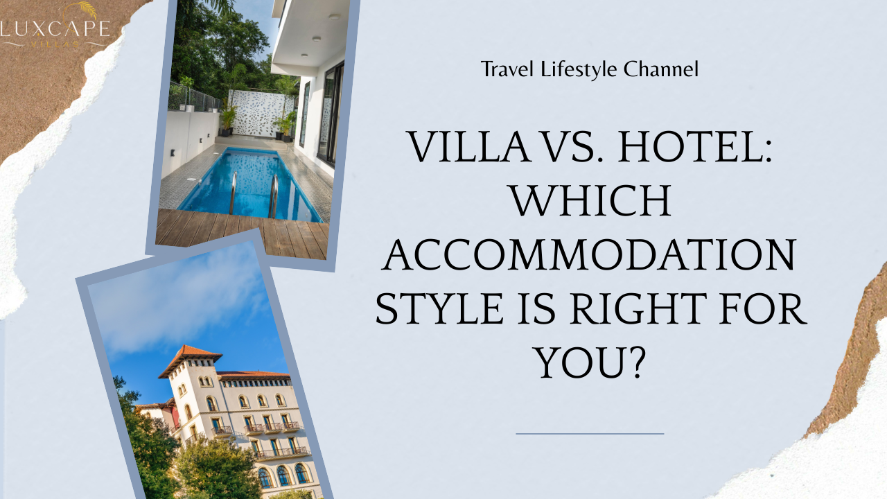 Villa vs. Hotel: Which Accommodation Style is Right for You?
